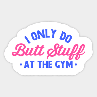 i only do butt stuff at the gym funny gym Sticker